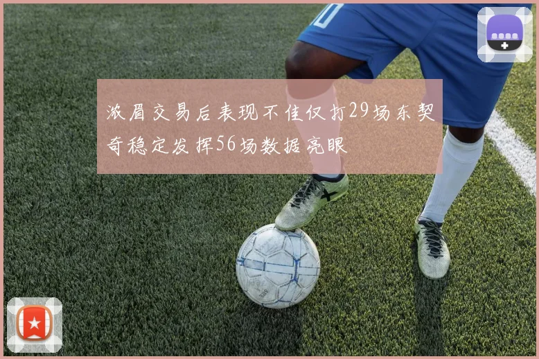 浓眉交易后表现不佳仅打29场东契奇稳定发挥56场数据亮眼